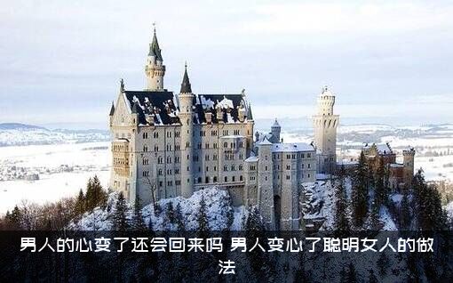 男人的心变了还会回来吗？男人变心了聪明女人的做法