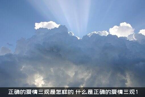正确的爱情三观是怎样的？什么是正确的爱情三观1？