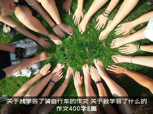 关于我学会了骑自行车的作文（关于我学会了什么的作文400字5篇）