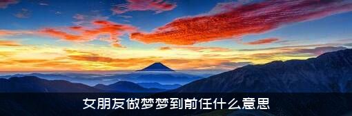 女朋友做梦梦到前任什么意思