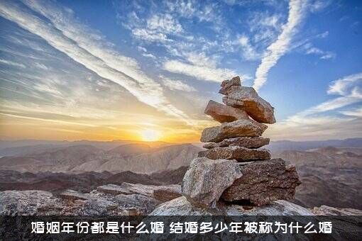 婚姻年份都是什么婚？结婚多少年被称为什么婚？
