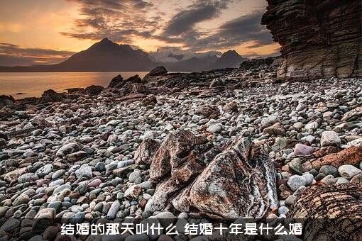 结婚的那天叫什么？结婚十年是什么婚？