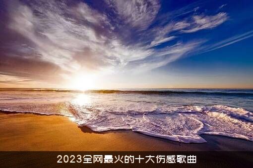 2023全网最火的十大伤感歌曲