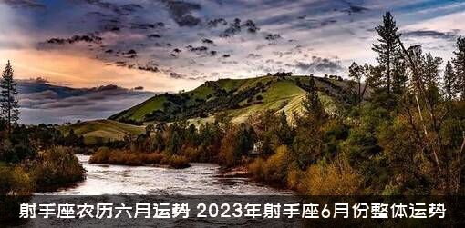 射手座农历六月运势（2023年射手座6月份整体运势）