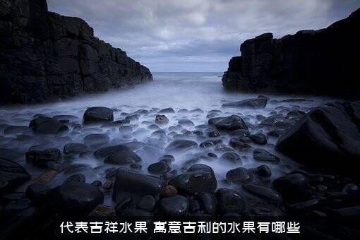 代表吉祥水果（寓意吉利的水果有哪些）