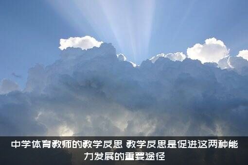 中学体育教师的教学反思（教学反思是促进这两种能力发展的重要途径）