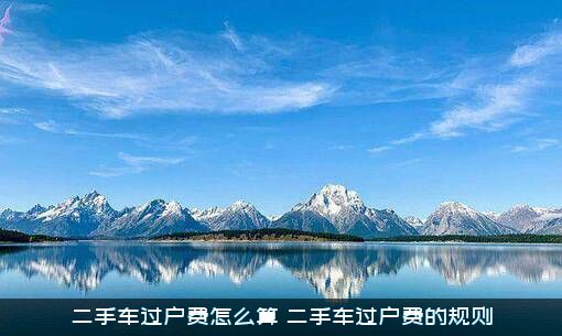 二手车过户费怎么算？二手车过户费的规则