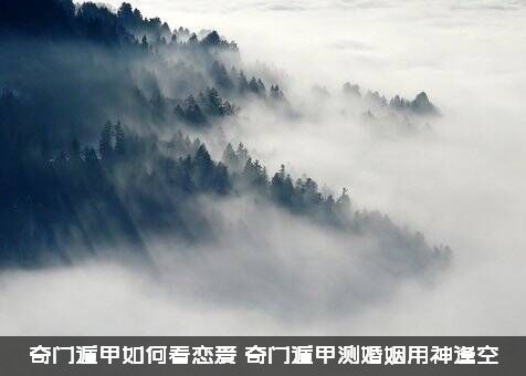 奇门遁甲如何看恋爱（奇门遁甲测婚姻用神逢空）