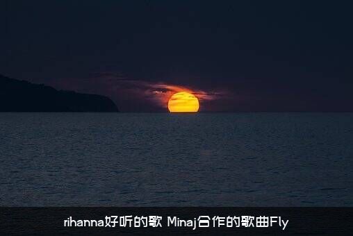 rihanna好听的歌（Minaj合作的歌曲Fly）