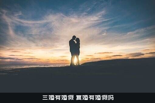三婚有婚假（复婚有婚假吗）