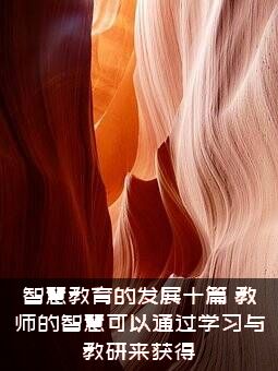 智慧教育的发展十篇（教师的智慧可以通过学习与教研来获得）