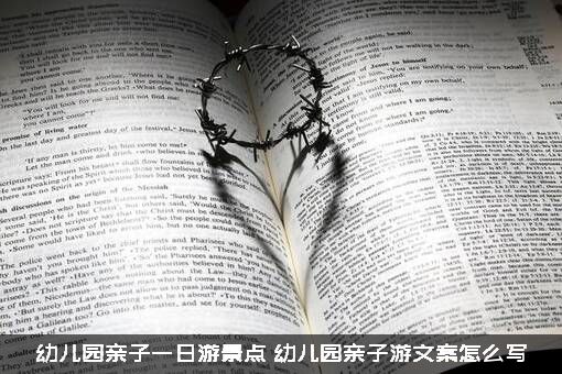 幼儿园亲子一日游景点（幼儿园亲子游文案怎么写）