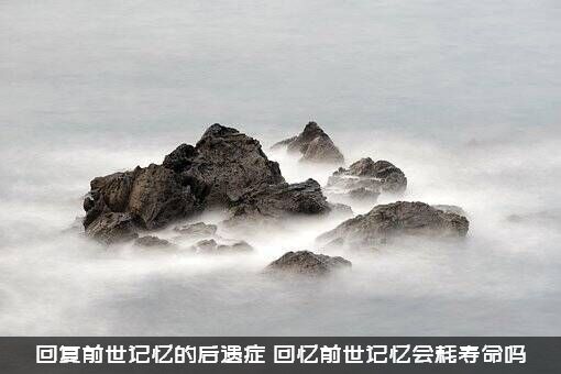 回复前世记忆的后遗症（回忆前世记忆会耗寿命吗）