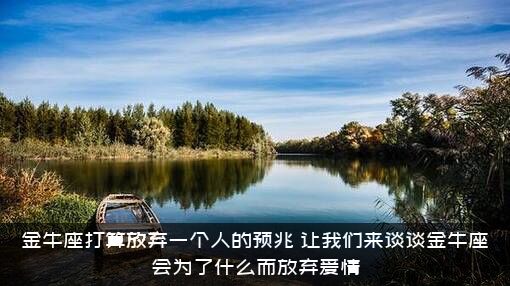 金牛座打算放弃一个人的预兆（让我们来谈谈金牛座会为了什么而放弃爱情）