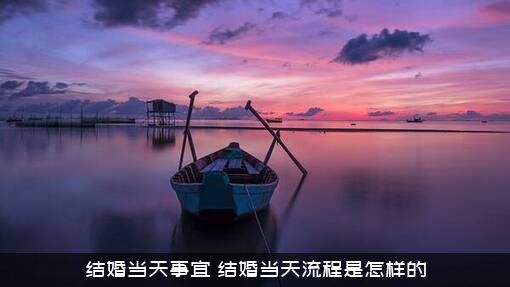 结婚当天事宜（结婚当天流程是怎样的）