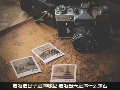 结婚选日子忌讳哪些？结婚当天忌讳什么东西？