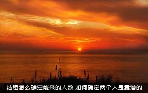 结婚怎么确定能来的人数？如何确定两个人是靠谱的？