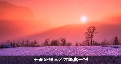 王者荣耀怎么才能赢一把