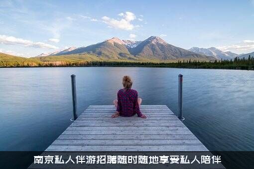 南京私人伴游招聘随时随地享受私人陪伴