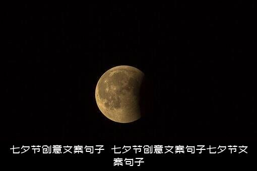 七夕节创意文案句子（​七夕节创意文案句子七夕节文案句子）