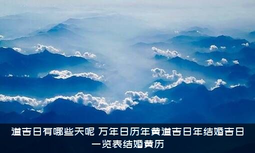 道吉日有哪些天呢（万年日历年黄道吉日年结婚吉日一览表结婚黄历）