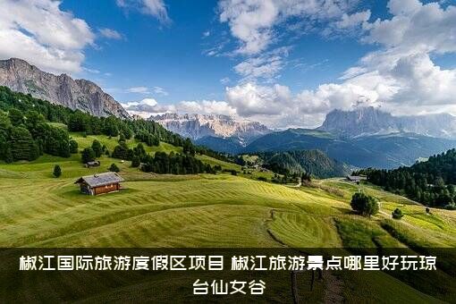 椒江国际旅游度假区项目（椒江旅游景点哪里好玩琼台仙女谷）