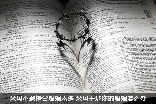 父母不要掺合婚姻太多（父母干涉你的婚姻怎么办）