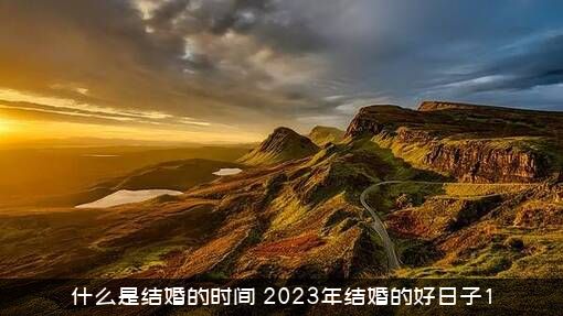 什么是结婚的时间（2023年结婚的好日子1）