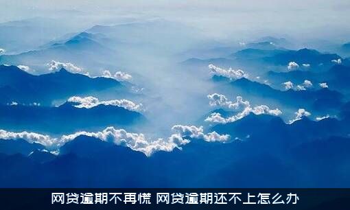 网贷逾期不再慌（网贷逾期还不上怎么办）