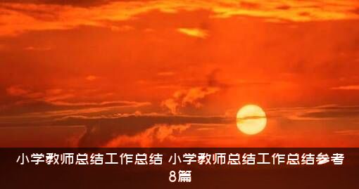小学教师总结工作总结（小学教师总结工作总结参考8篇）