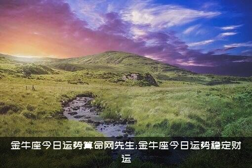 金牛座今日运势算命网先生;金牛座今日运势稳定财运