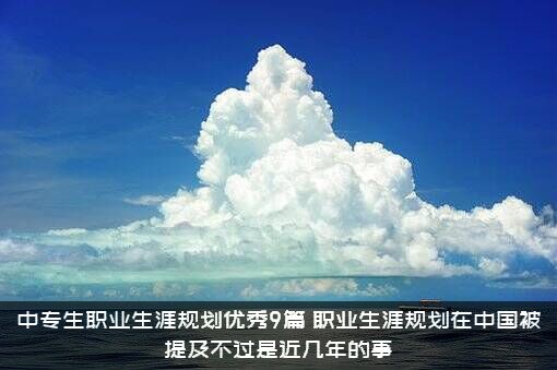中专生职业生涯规划优秀9篇，职业生涯规划在中国被提及不过是近几年的事？