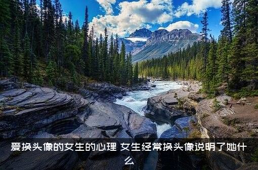 爱换头像的女生的心理（女生经常换头像说明了她什么）