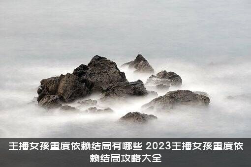 主播女孩重度依赖结局有哪些？2023主播女孩重度依赖结局攻略大全