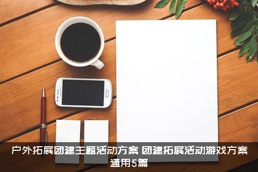 户外拓展团建主题活动方案（团建拓展活动游戏方案通用5篇）