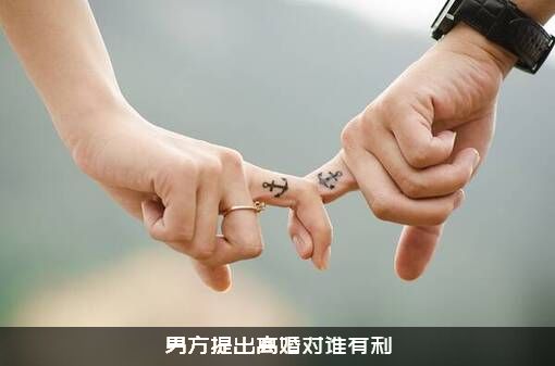 男方提出离婚对谁有利