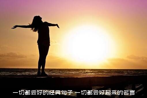 一切都会好的经典句子（一切都会好起来的名言）