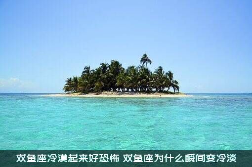 双鱼座冷漠起来好恐怖，双鱼座为什么瞬间变冷淡？