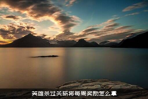 英雄杀过关斩将每周奖励怎么拿？