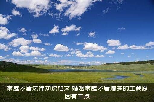 家庭矛盾法律知识范文（婚姻家庭矛盾增多的主要原因有三点）