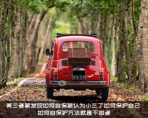 第三者被发现如何自保被认为小三了如何保护自己？如何自保护方法就是不做者？