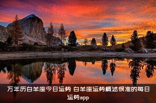 万年历白羊座今日运势（白羊座运势概述很准的每日运势app）