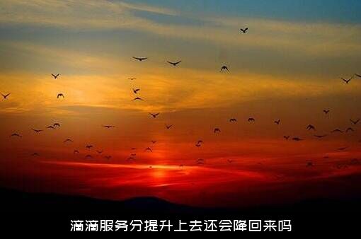 滴滴服务分提升上去还会降回来吗？