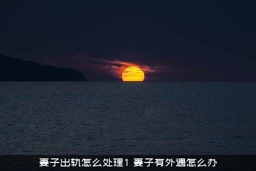 妻子出轨怎么处理1？妻子有外遇怎么办？