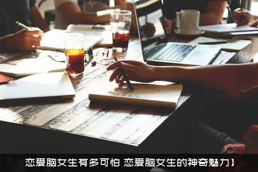 恋爱脑女生有多可怕（恋爱脑女生的神奇魅力】）