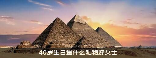 40岁生日送什么礼物好女士？