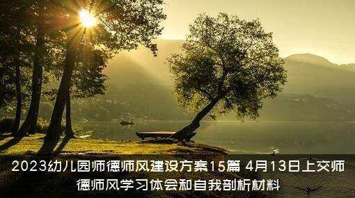 2023幼儿园师德师风建设方案15篇，4月13日上交师德师风学习体会和自我剖析材料
