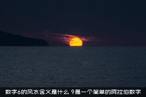 数字6的风水含义是什么？9是一个简单的阿拉伯数字