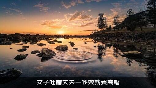 女子吐槽丈夫一吵架就要离婚