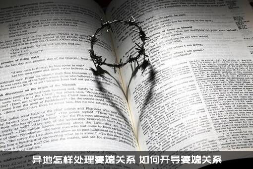 异地怎样处理婆媳关系？如何开导婆媳关系？